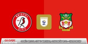 Soi kèo Bristol City vs Wrexham, 02h45 ngày 18/02 – Championship